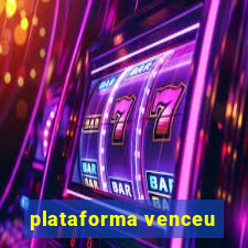 plataforma venceu